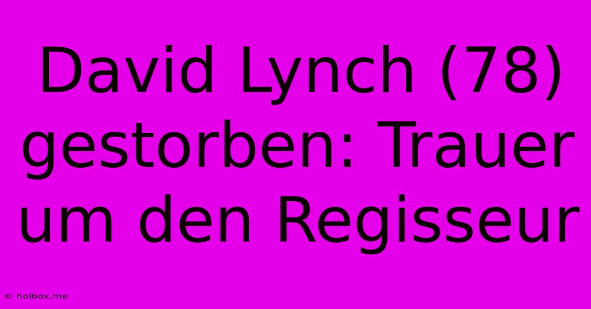 David Lynch (78) Gestorben: Trauer Um Den Regisseur