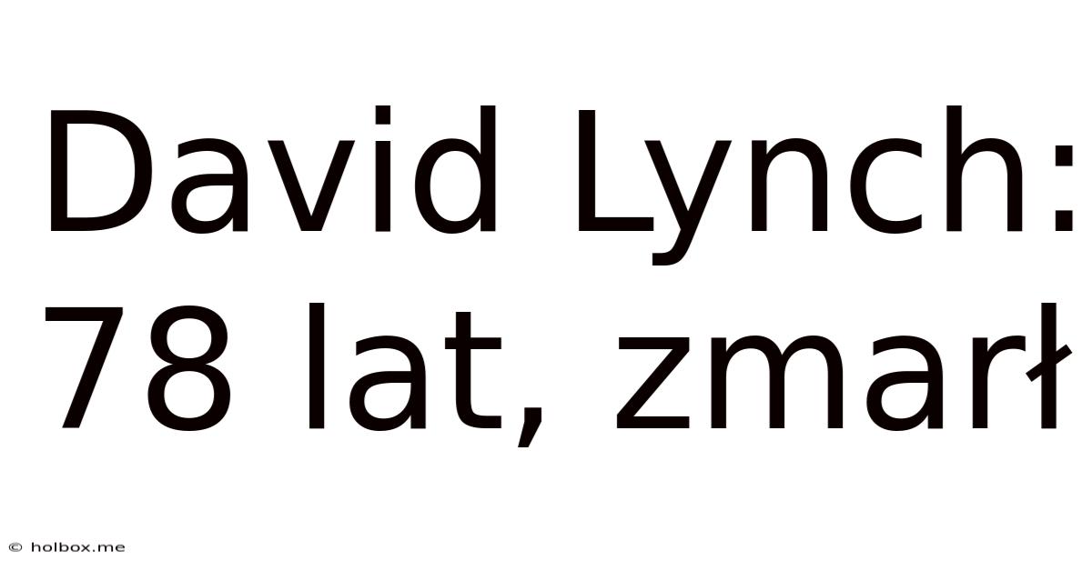 David Lynch: 78 Lat, Zmarł