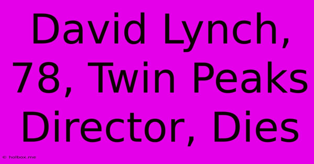 David Lynch, 78, Twin Peaks Director, Dies