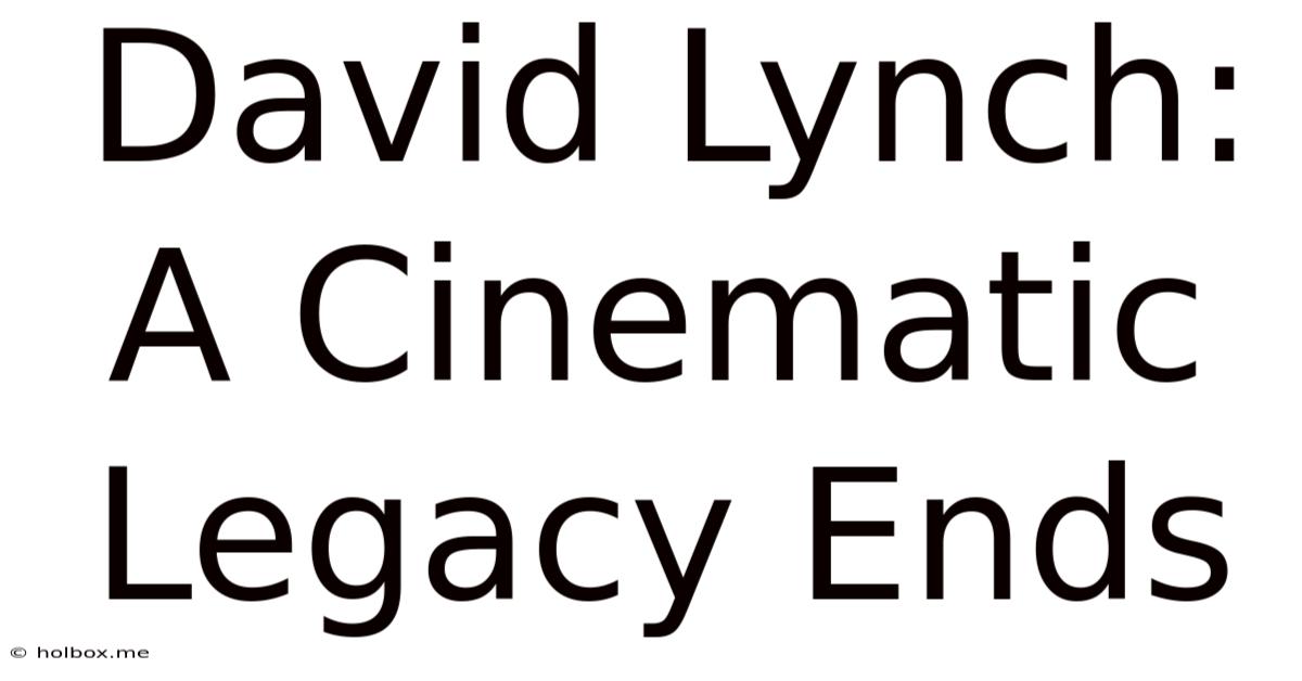 David Lynch: A Cinematic Legacy Ends