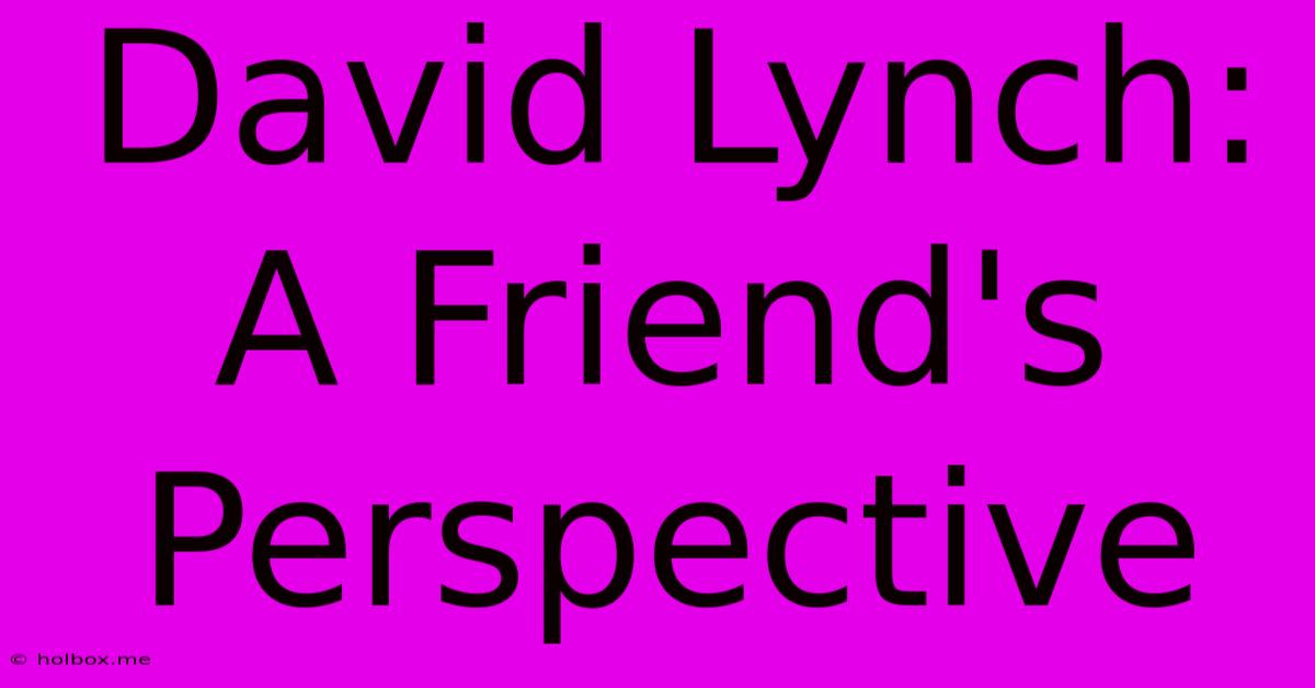 David Lynch: A Friend's Perspective