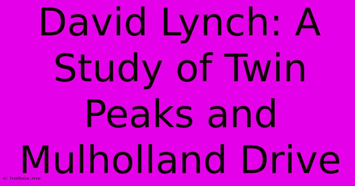 David Lynch: A Study Of Twin Peaks And Mulholland Drive