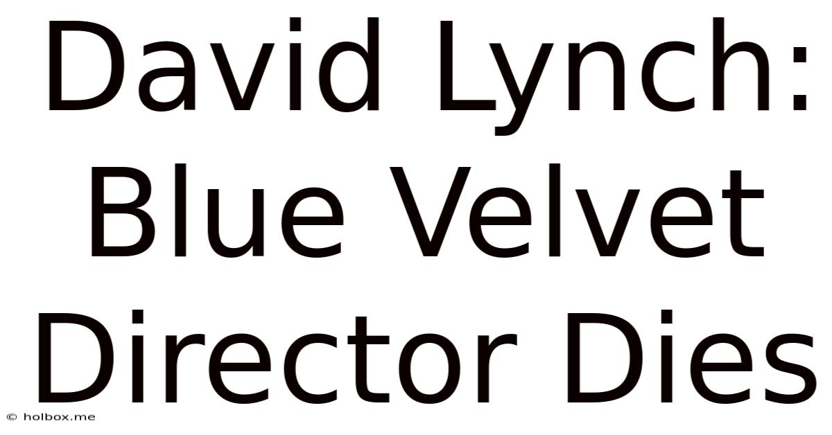 David Lynch: Blue Velvet Director Dies