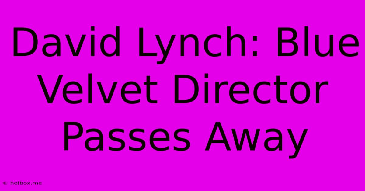 David Lynch: Blue Velvet Director Passes Away