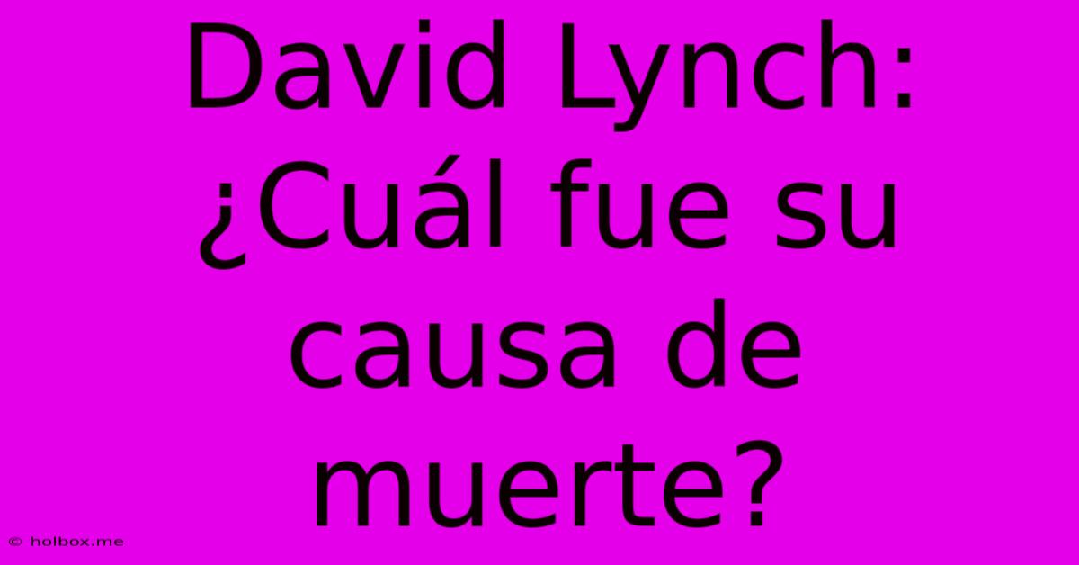 David Lynch: ¿Cuál Fue Su Causa De Muerte?