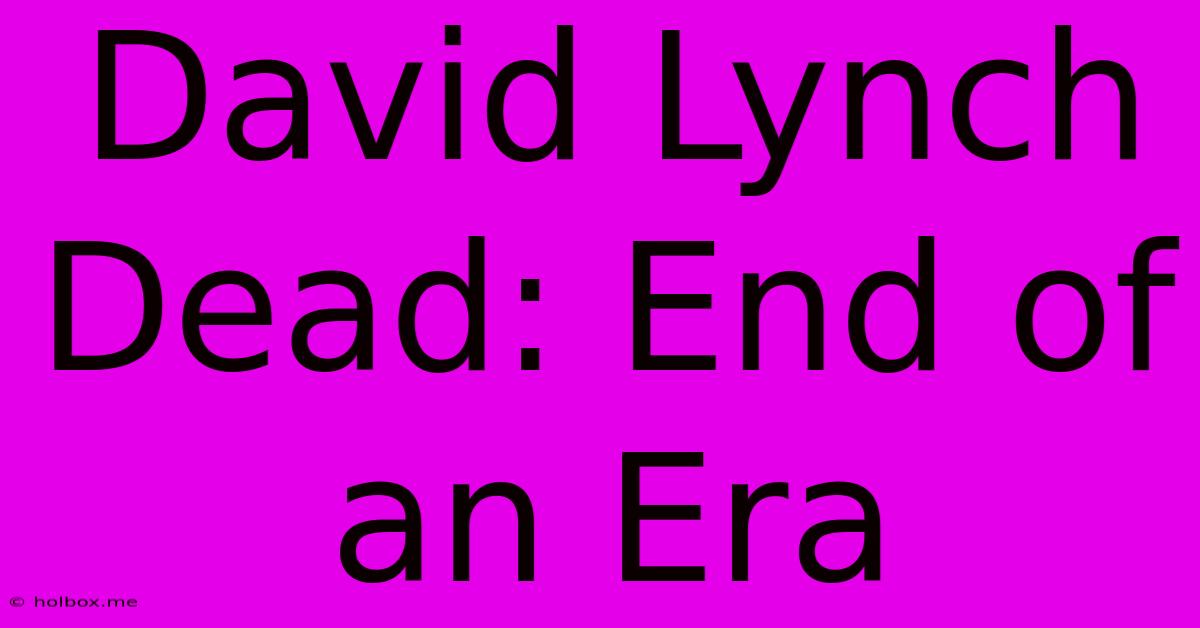 David Lynch Dead: End Of An Era