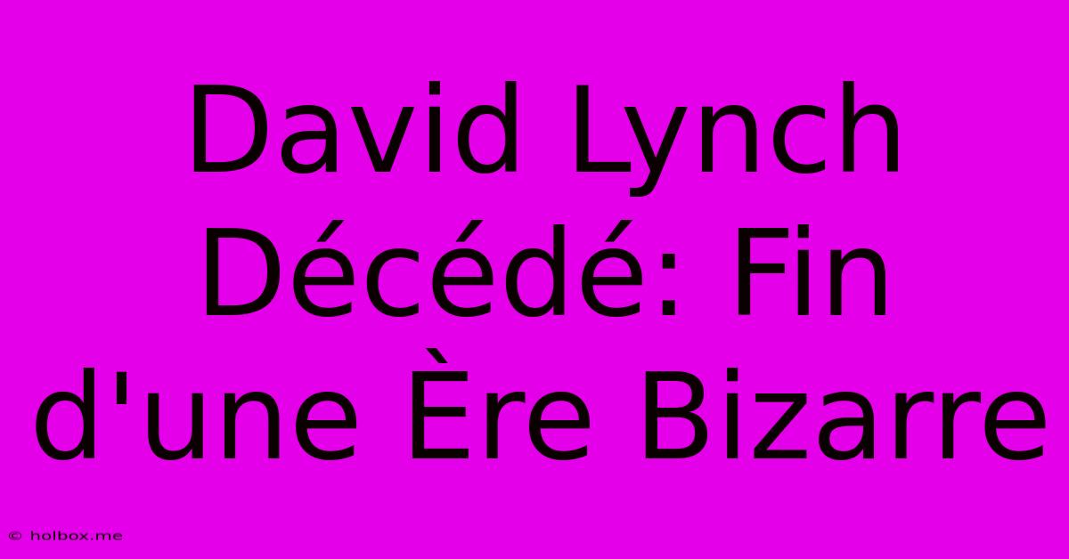 David Lynch Décédé: Fin D'une Ère Bizarre