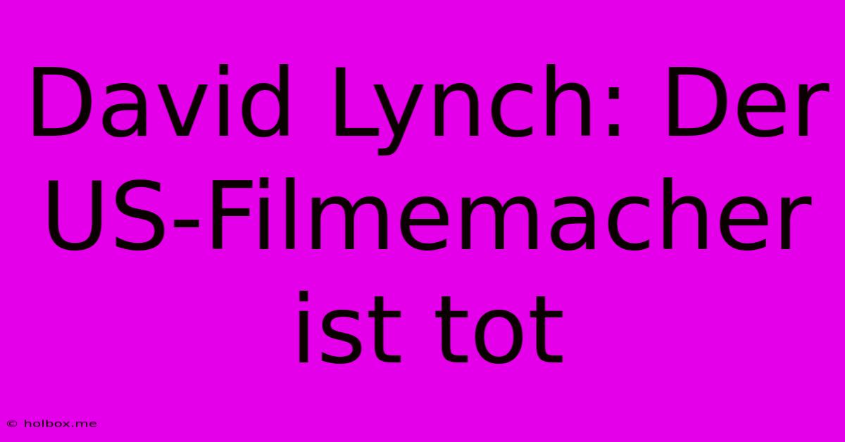 David Lynch: Der US-Filmemacher Ist Tot