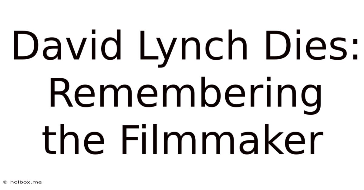 David Lynch Dies: Remembering The Filmmaker