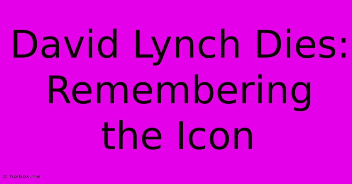 David Lynch Dies: Remembering The Icon