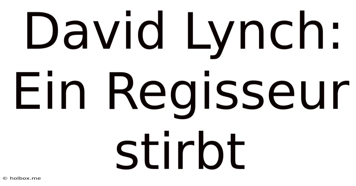 David Lynch: Ein Regisseur Stirbt