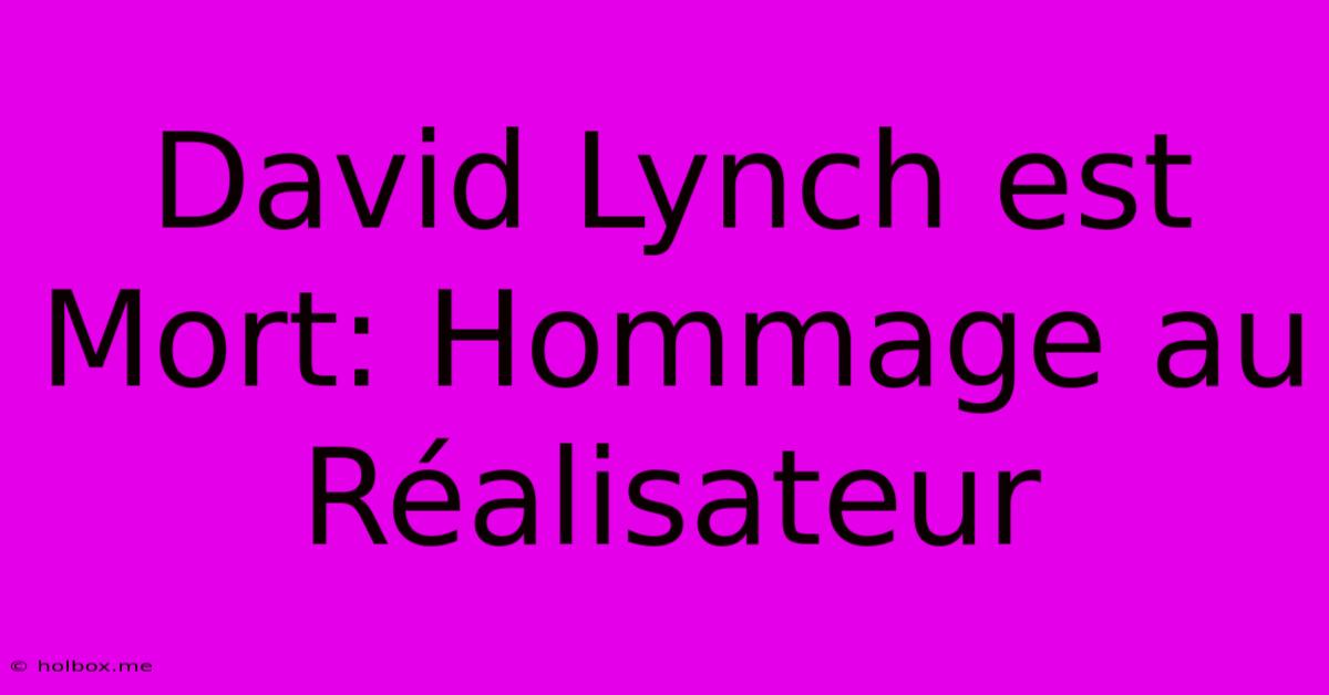 David Lynch Est Mort: Hommage Au Réalisateur