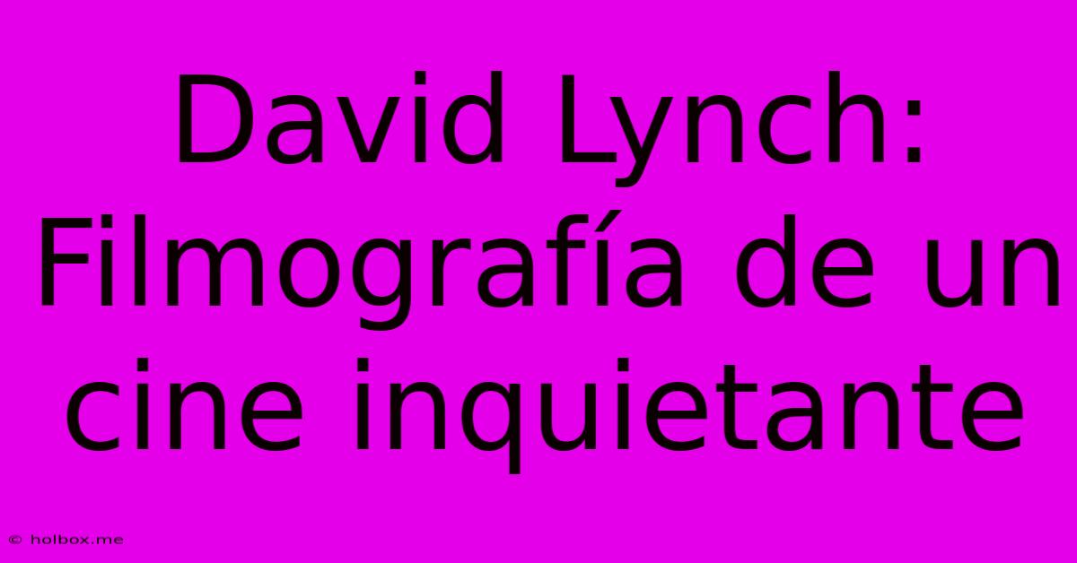 David Lynch: Filmografía De Un Cine Inquietante