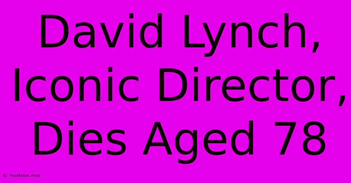 David Lynch, Iconic Director, Dies Aged 78