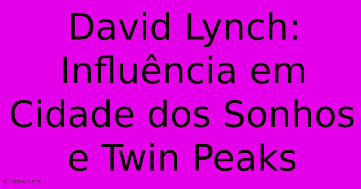 David Lynch:  Influência Em Cidade Dos Sonhos E Twin Peaks