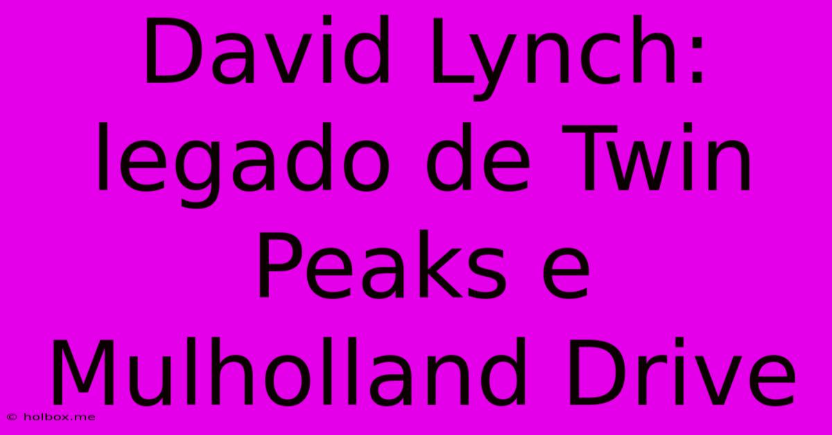 David Lynch: Legado De Twin Peaks E Mulholland Drive