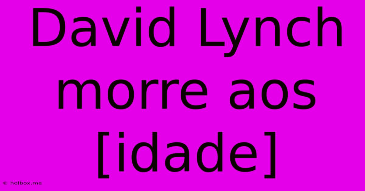 David Lynch Morre Aos [idade]