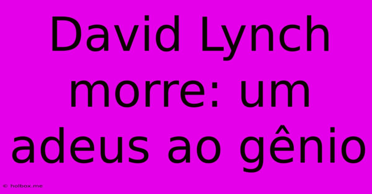 David Lynch Morre: Um Adeus Ao Gênio