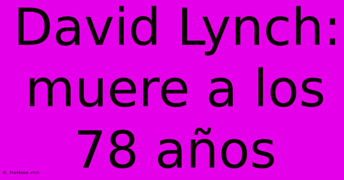 David Lynch: Muere A Los 78 Años