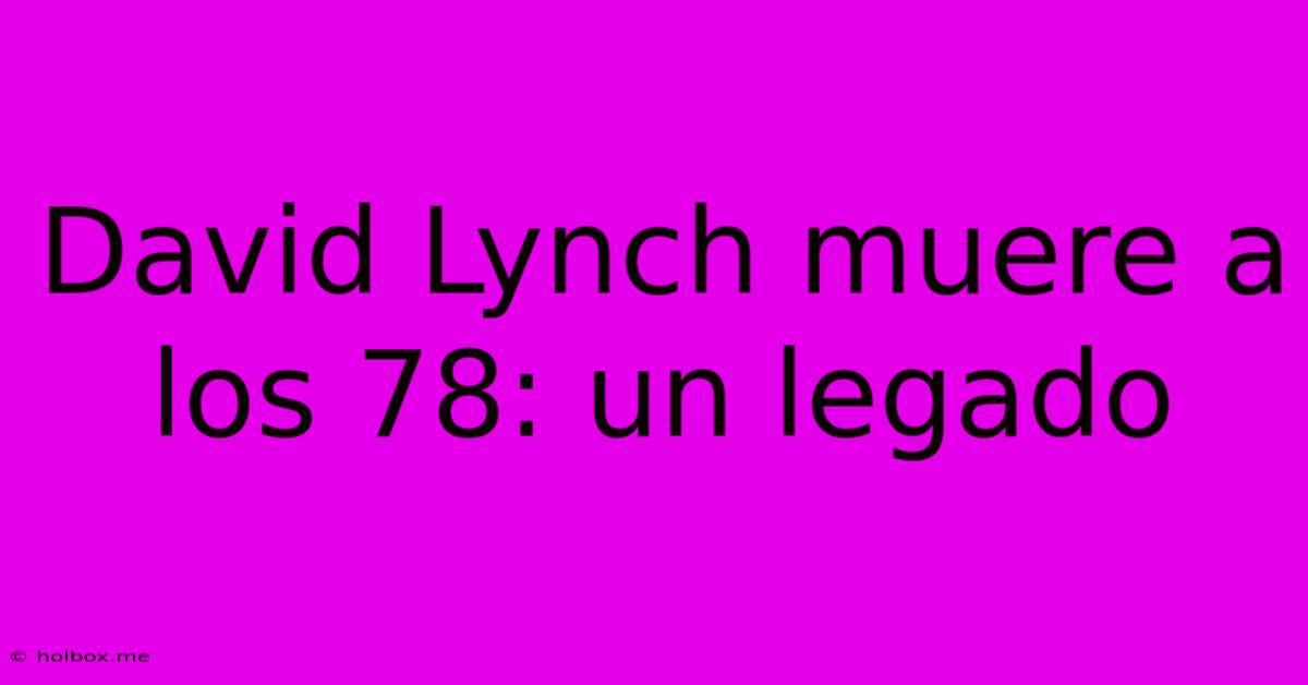 David Lynch Muere A Los 78: Un Legado