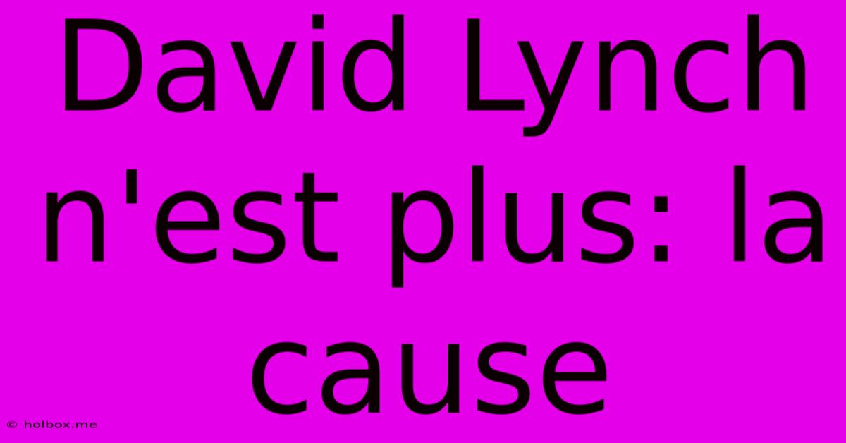 David Lynch N'est Plus: La Cause