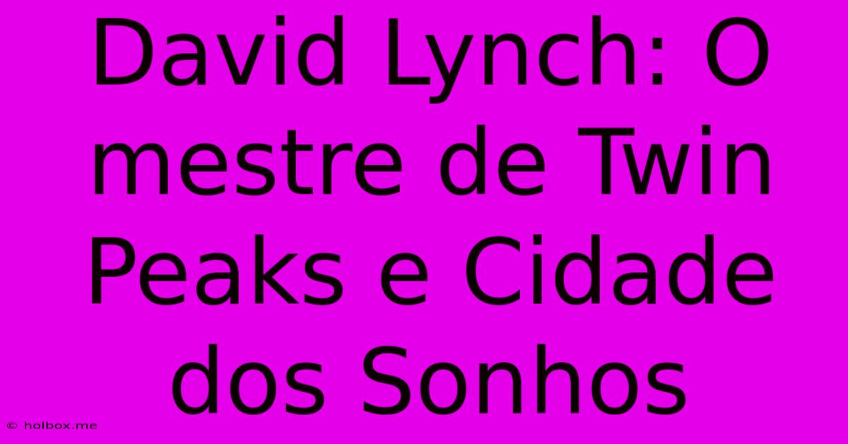 David Lynch: O Mestre De Twin Peaks E Cidade Dos Sonhos