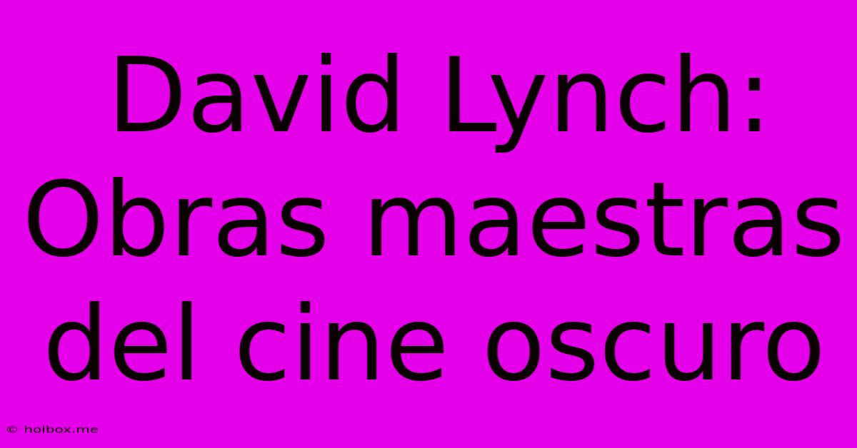 David Lynch: Obras Maestras Del Cine Oscuro