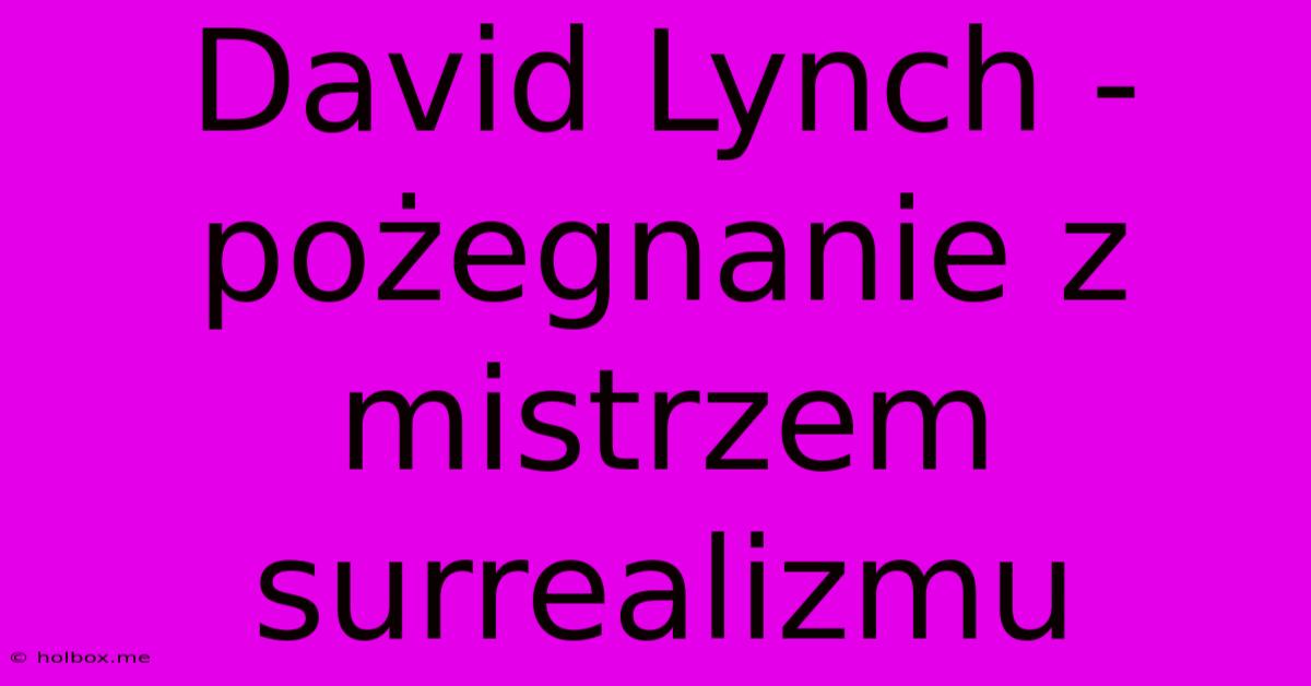 David Lynch - Pożegnanie Z Mistrzem Surrealizmu