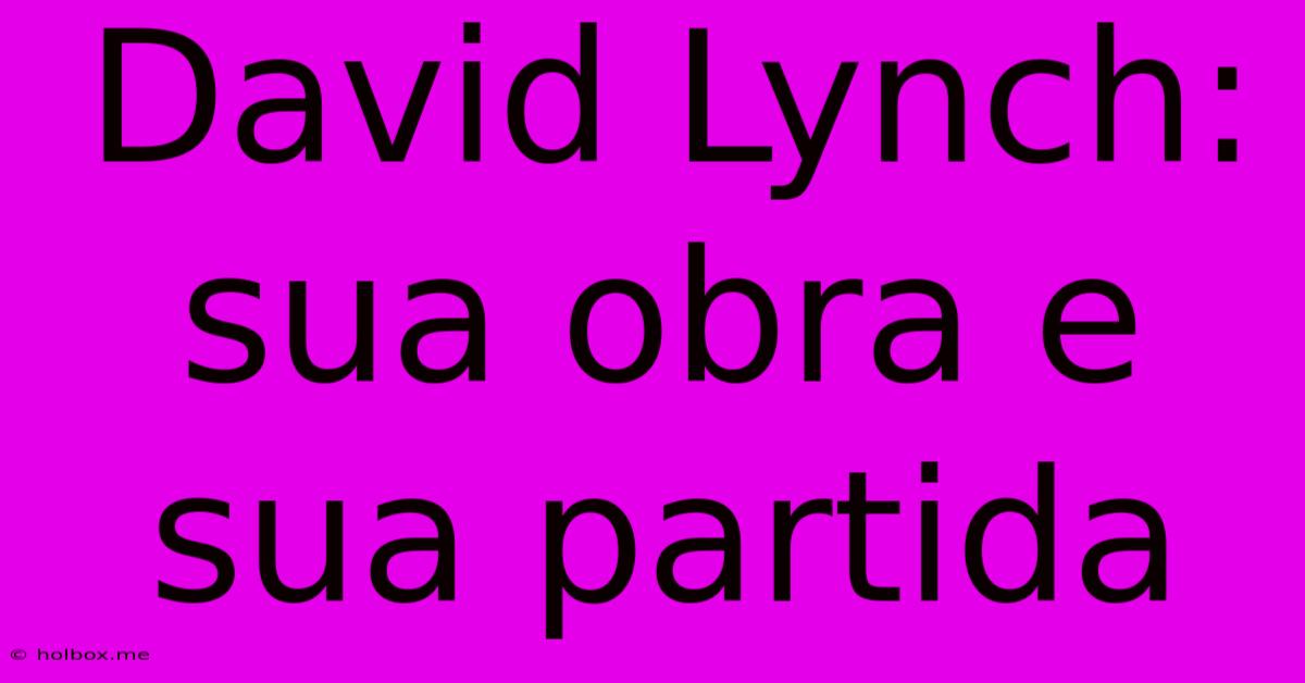 David Lynch: Sua Obra E Sua Partida