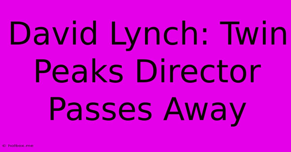 David Lynch: Twin Peaks Director Passes Away