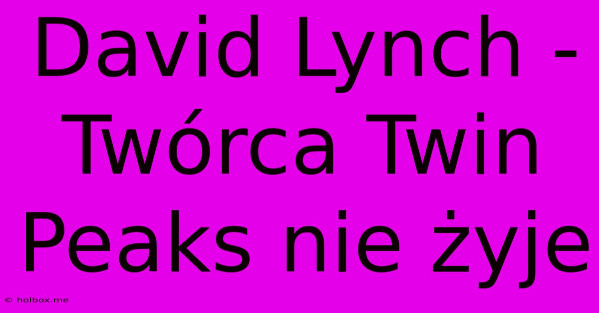 David Lynch - Twórca Twin Peaks Nie Żyje