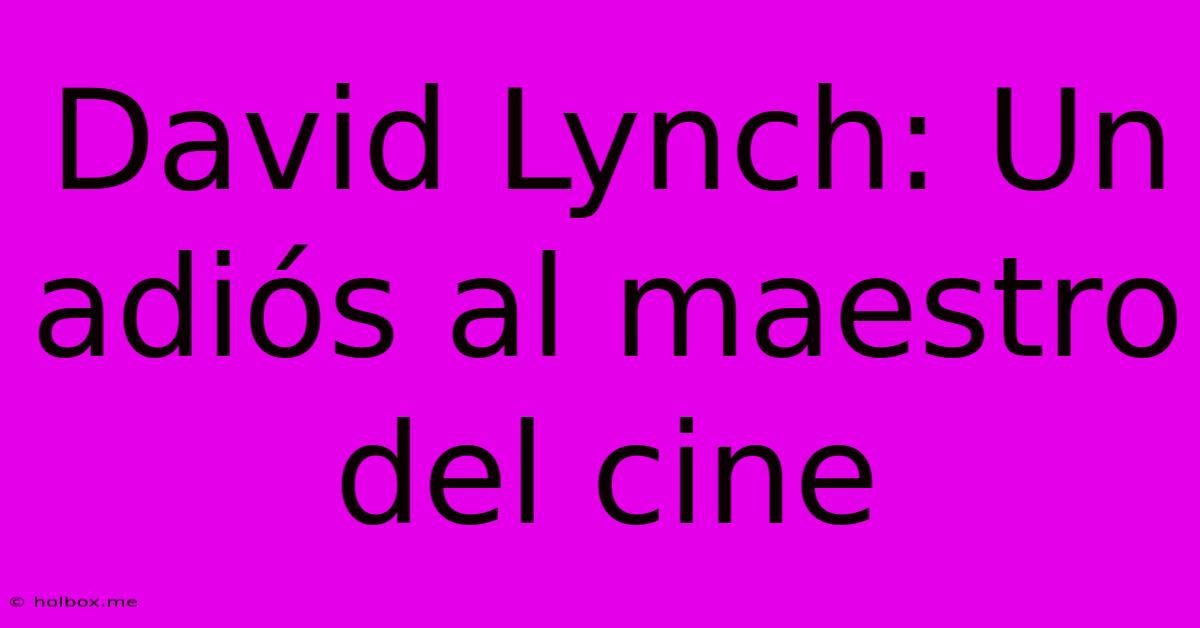 David Lynch: Un Adiós Al Maestro Del Cine