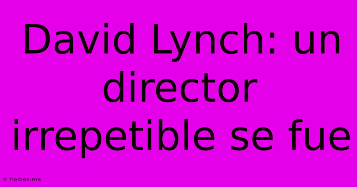 David Lynch: Un Director Irrepetible Se Fue