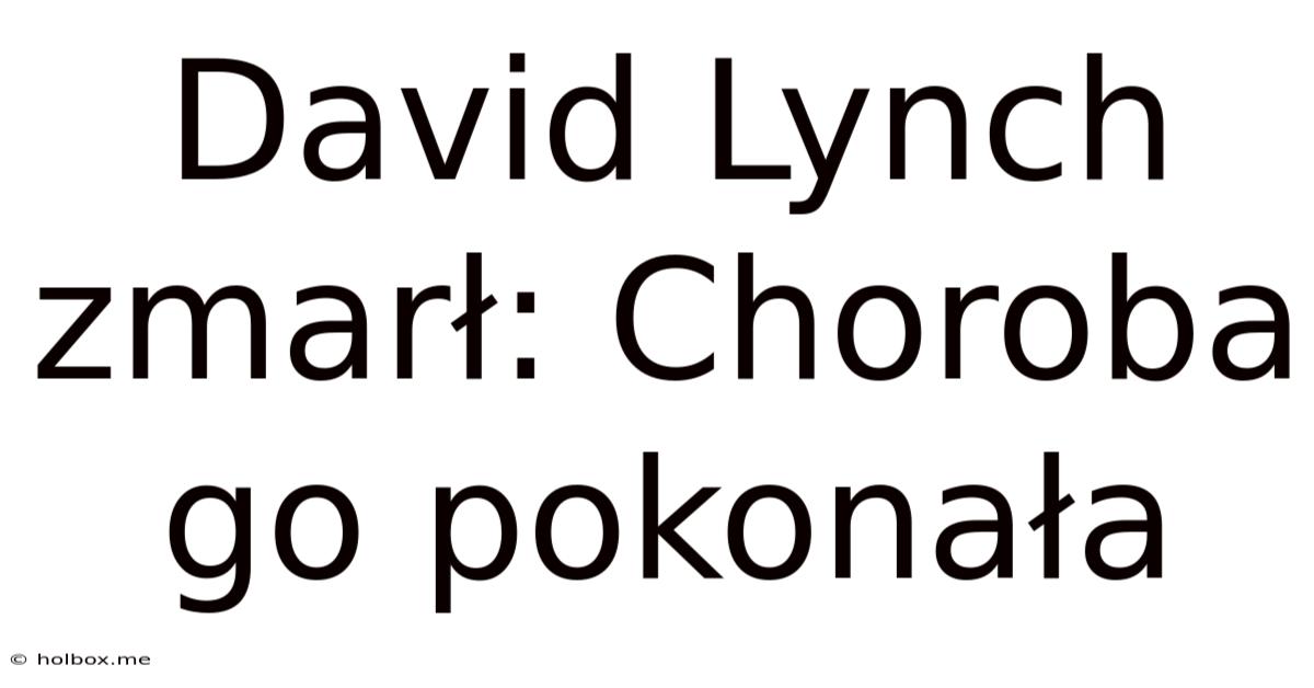 David Lynch Zmarł: Choroba Go Pokonała