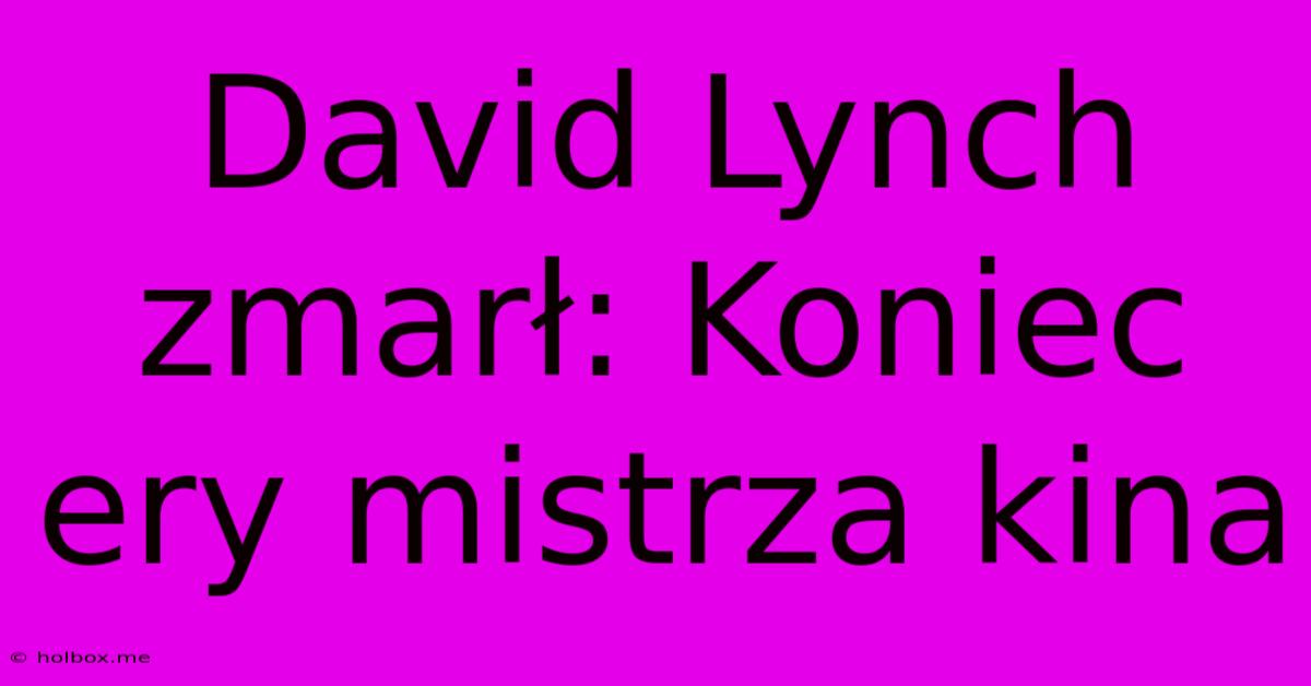 David Lynch Zmarł: Koniec Ery Mistrza Kina