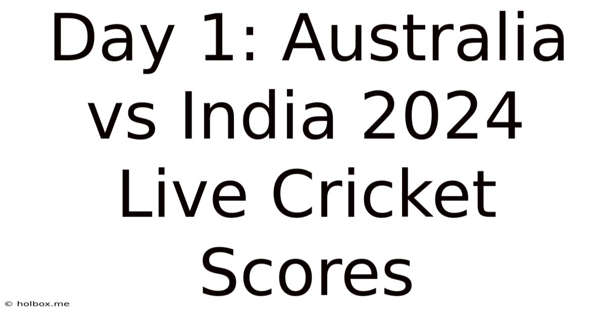 Day 1: Australia Vs India 2024 Live Cricket Scores