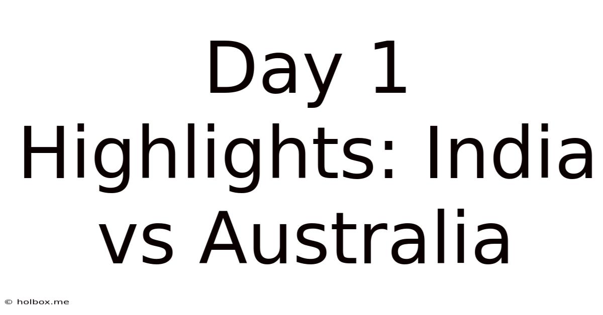 Day 1 Highlights: India Vs Australia