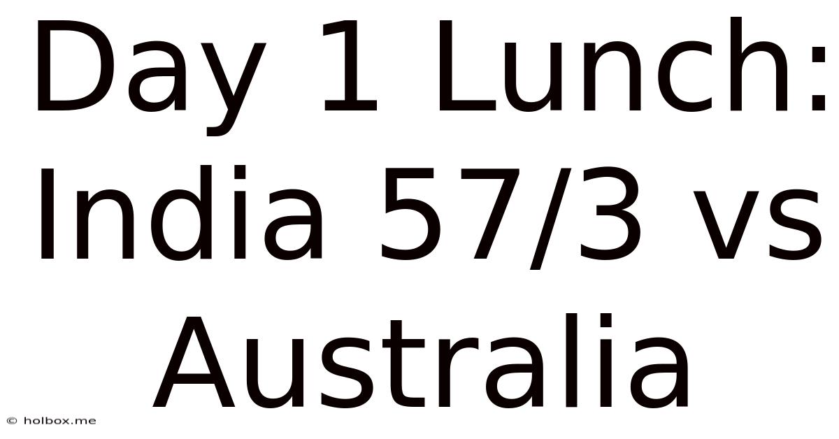 Day 1 Lunch: India 57/3 Vs Australia