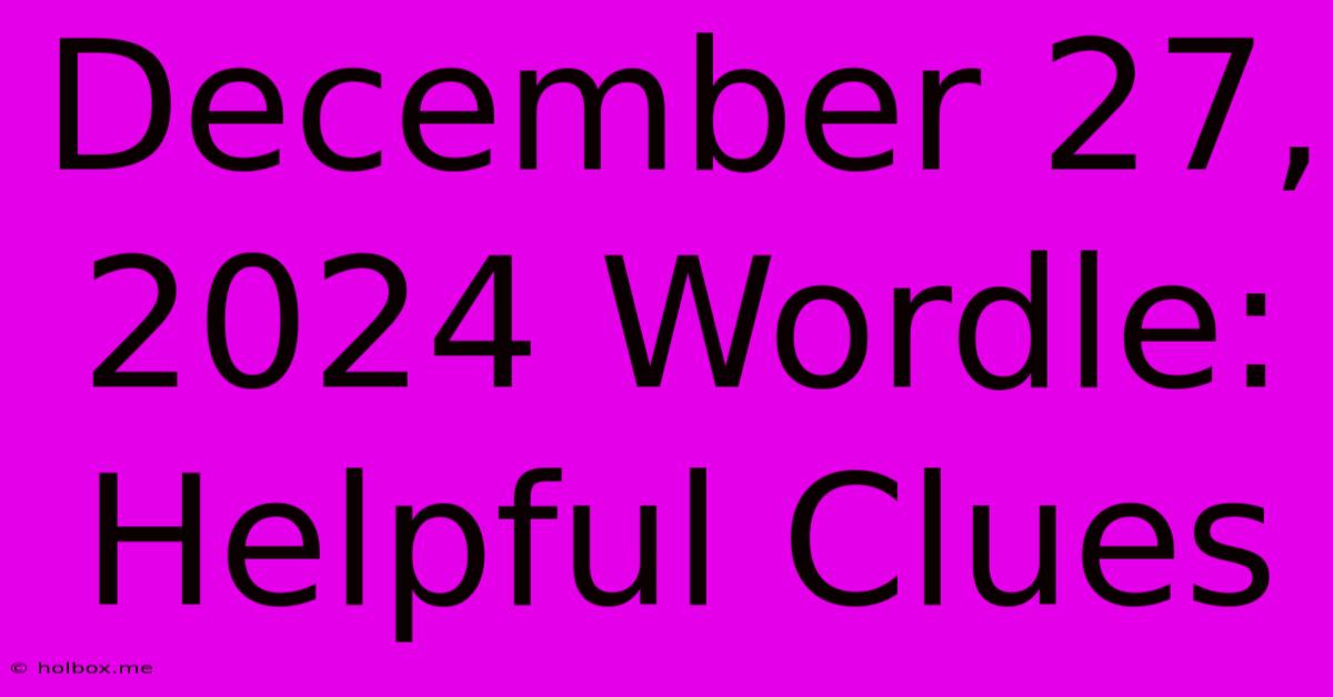 December 27, 2024 Wordle: Helpful Clues