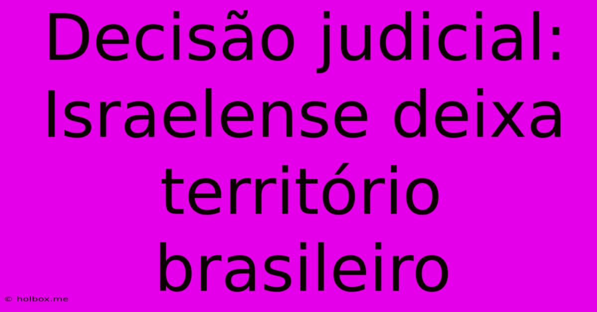 Decisão Judicial: Israelense Deixa Território Brasileiro