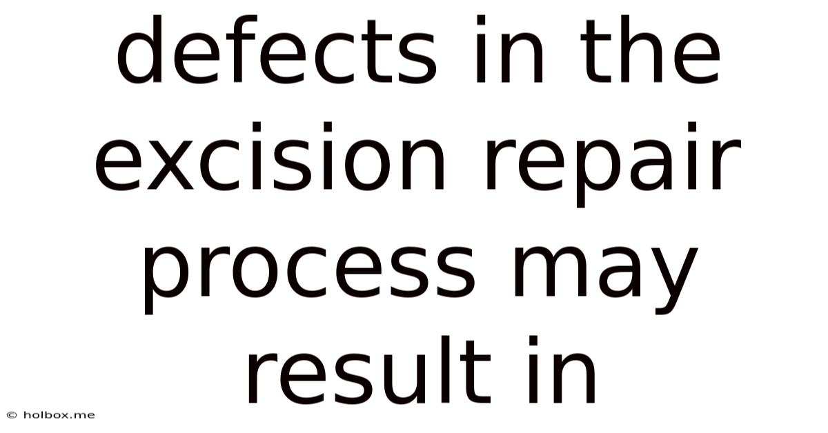 Defects In The Excision Repair Process May Result In