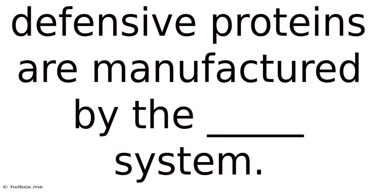 Defensive Proteins Are Manufactured By The _____ System.
