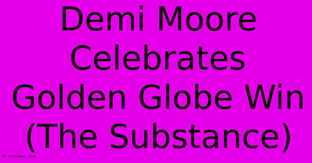 Demi Moore Celebrates Golden Globe Win (The Substance)