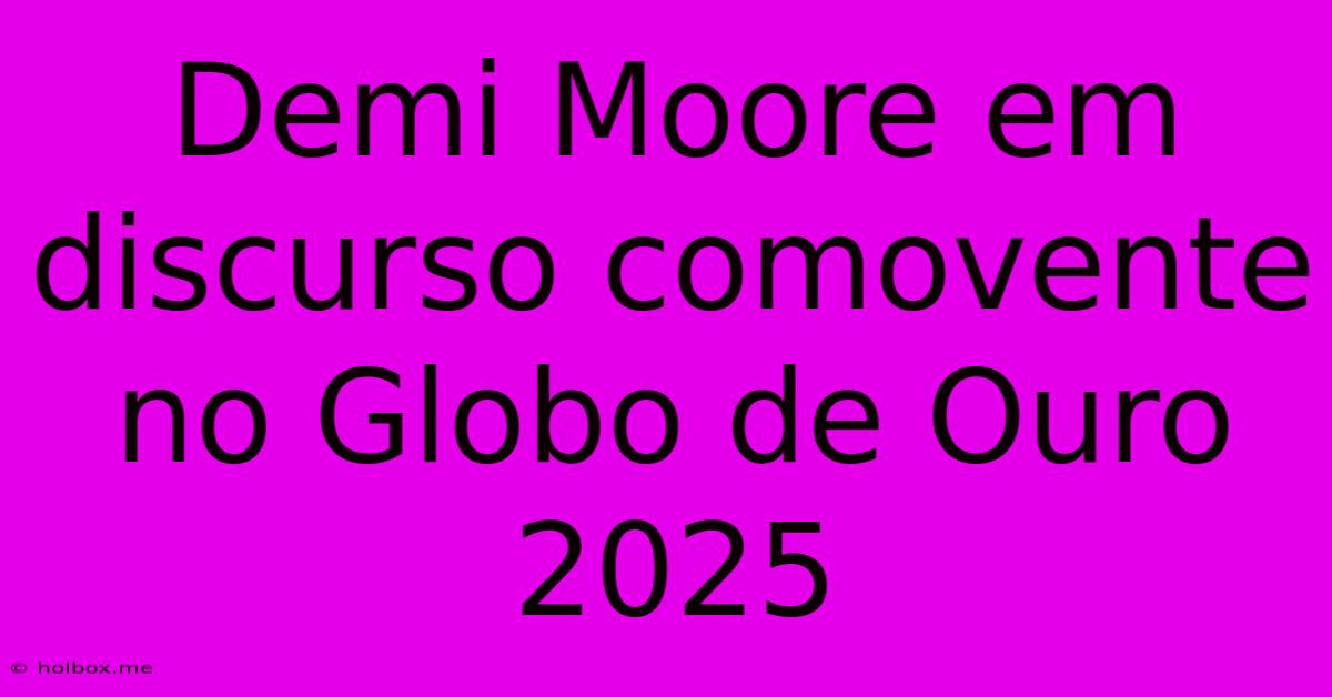 Demi Moore Em Discurso Comovente No Globo De Ouro 2025