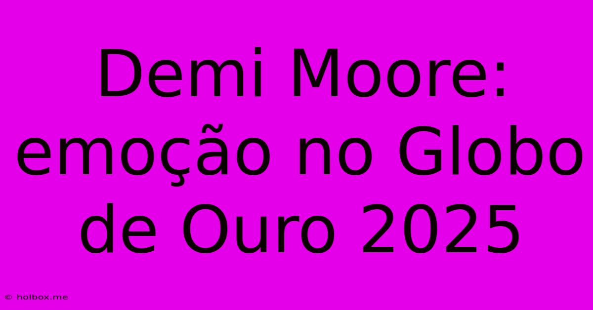 Demi Moore: Emoção No Globo De Ouro 2025