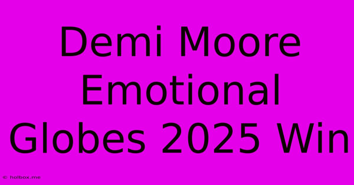 Demi Moore Emotional Globes 2025 Win