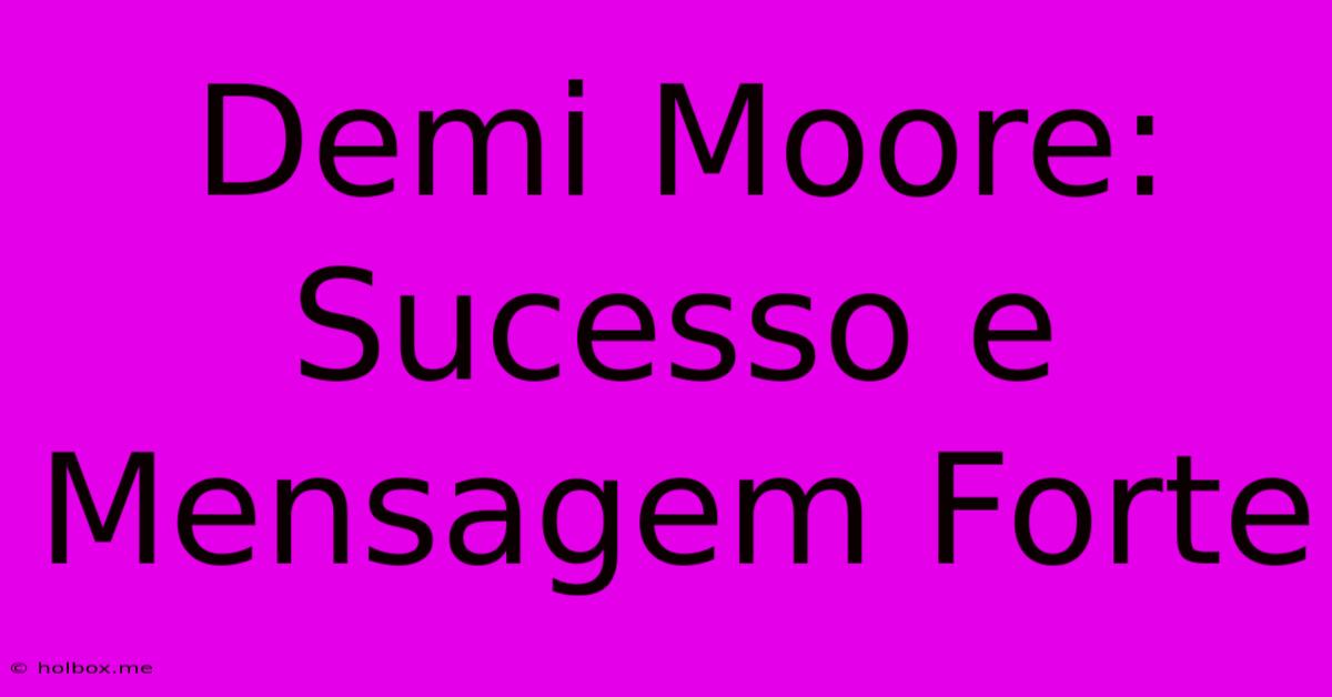 Demi Moore:  Sucesso E Mensagem Forte