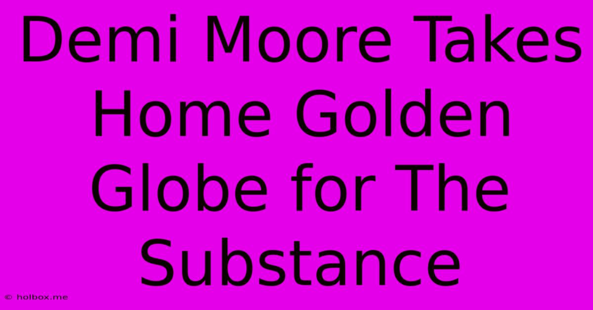 Demi Moore Takes Home Golden Globe For The Substance