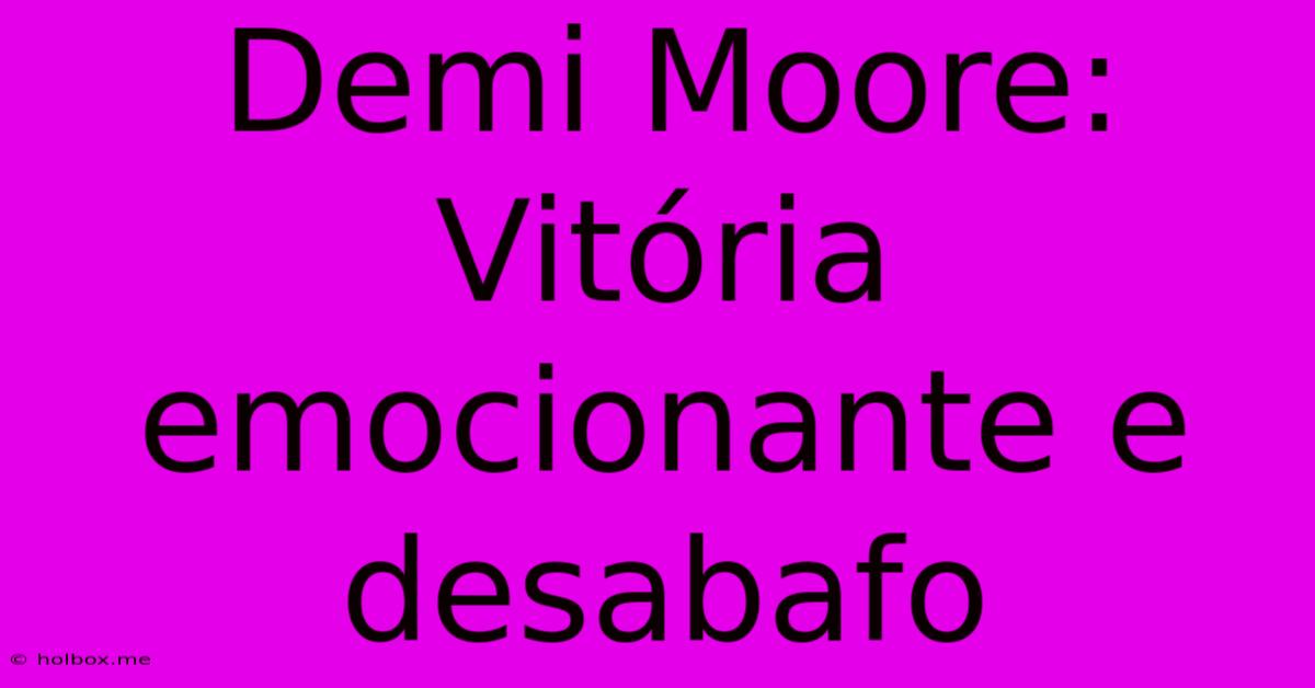 Demi Moore: Vitória Emocionante E Desabafo