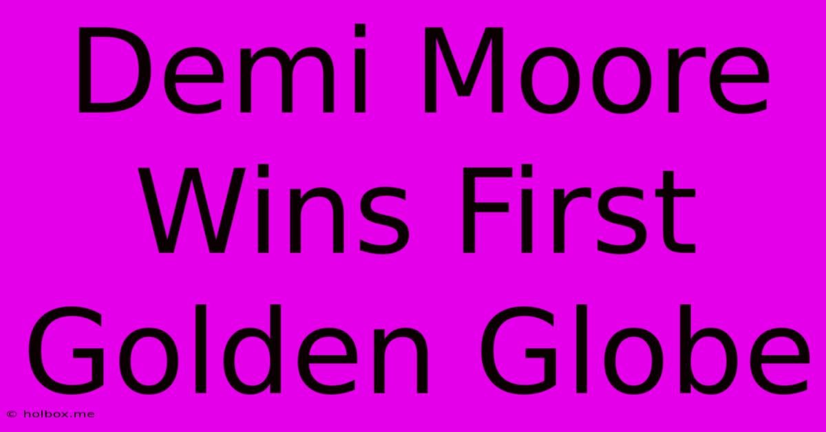 Demi Moore Wins First Golden Globe